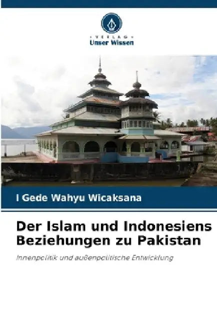 Der Islam und Indonesiens Beziehungen zu Pakistan by I. Gede Wahyu Wicaksana