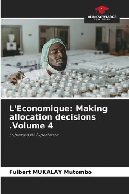 L'Economique: Making allocation decisions .Volume 4 by Fulbert Mukalay Mutombo