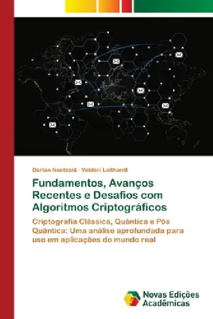 Fundamentos, Avanços Recentes e Desafios com Algoritmos Criptográficos by Darlan Noetzold, Valderi Leithardt
