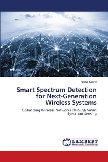 Smart Spectrum Detection for Next-Generation Wireless Systems by Rahul Koshti