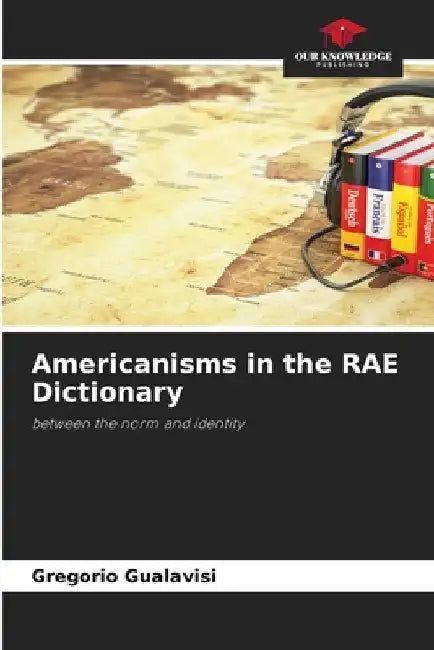 Americanisms in the RAE Dictionary by Gregorio Gualavisi