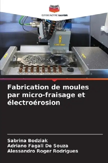 Fabrication de moules par micro-fraisage et électroérosion by Sabrina Bodziak, Adriano Fagali de Souza, Alessandro Roger Rodrigues