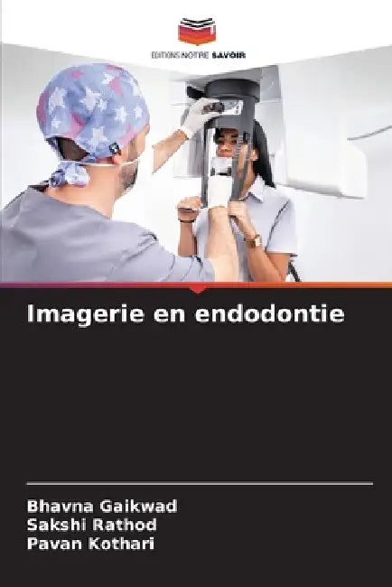 Imagerie en endodontie by Bhavna Gaikwad, Sakshi Rathod, Pavan Kothari