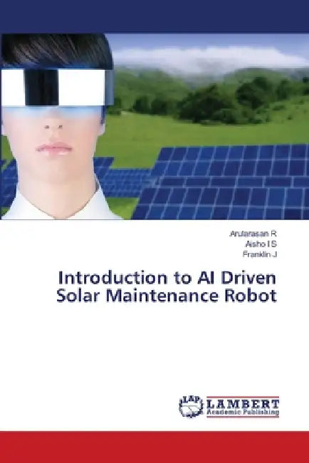 Introduction to AI Driven Solar Maintenance Robot by Arularasan R, Aisho I. S., Franklin J