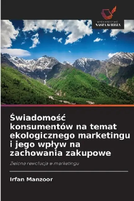 Świadomośc konsumentów na temat ekologicznego marketingu i jego wplyw na zachowania zakupowe by Irfan Manzoor