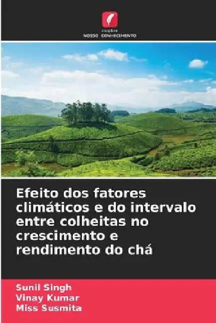 Efeito dos fatores climáticos e do intervalo entre colheitas no crescimento e rendimento do chá by Sunil Singh