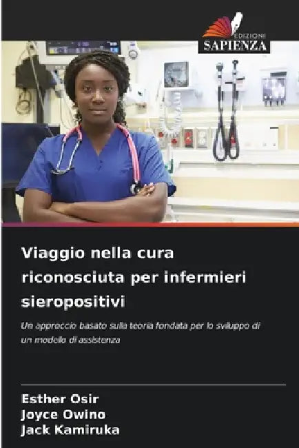 Viaggio nella cura riconosciuta per infermieri sieropositivi by Esther Osir, Joyce Owino, Jack Kamiruka