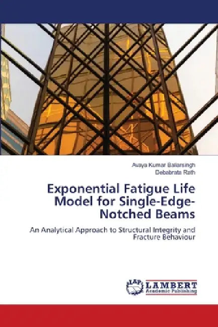 Exponential Fatigue Life Model for Single-Edge-Notched Beams by Avaya Kumar Baliarsingh, Debabrata Rath