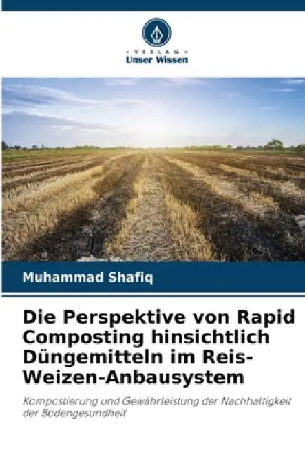Die Perspektive von Rapid Composting hinsichtlich Düngemitteln im Reis-Weizen-Anbausystem by Muhammad Shafiq