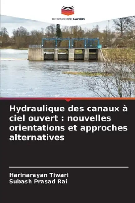 Hydraulique des canaux à ciel ouvert: nouvelles orientations et approches alternatives by Harinarayan Tiwari, Subash Prasad Rai