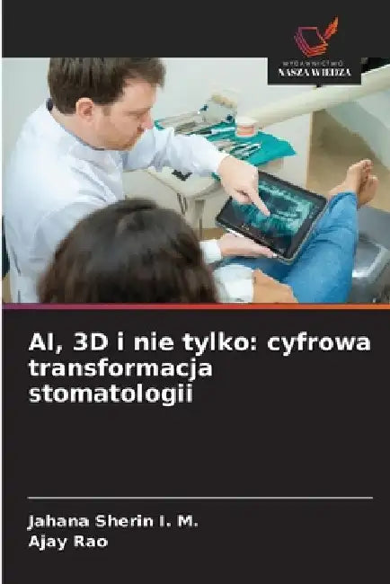 AI, 3D i nie tylko: cyfrowa transformacja stomatologii by Jahana Sherin I. M.