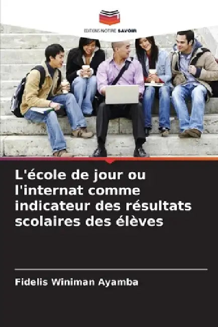 L'école de jour ou l'internat comme indicateur des résultats scolaires des élèves by Fidelis Winiman Ayamba