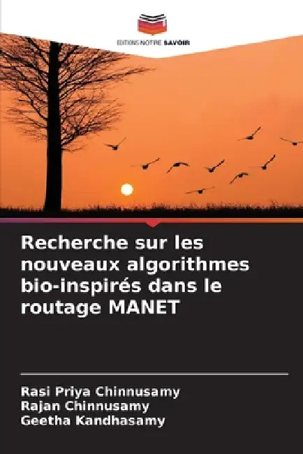 Recherche sur les nouveaux algorithmes bio-inspirés dans le routage MANET by Rasi Priya Chinnusamy, Rajan Chinnusamy, Geetha Kandhasamy