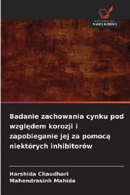 Badanie zachowania cynku pod względem korozji i zapobieganie jej za pomocą niektórych inhibitorów by Harshida Chaudhari