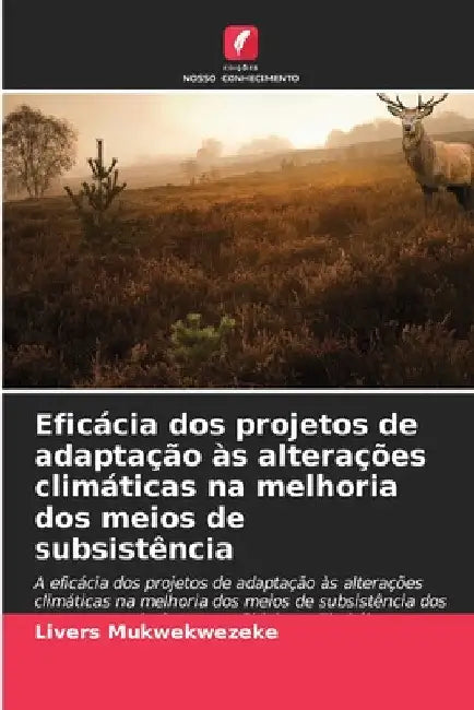 Eficácia dos projetos de adaptação às alterações climáticas na melhoria dos meios de subsistência by Livers Mukwekwezeke