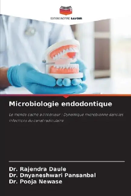 Microbiologie endodontique by Rajendra Daule, Dnyaneshwari Pansanbal, Pooja Newase