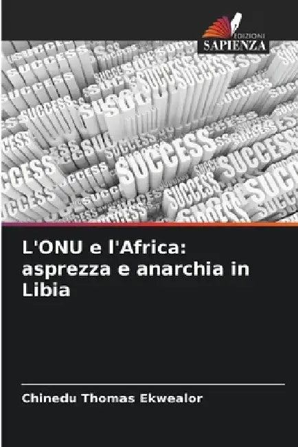 L'ONU e l'Africa: asprezza e anarchia in Libia by Chinedu Thomas Ekwealor