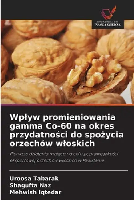 Wplyw promieniowania gamma Co-60 na okres przydatności do spożycia orzechów wloskich by Uroosa Tabarak, Shagufta Naz, Mehwish Iqtedar
