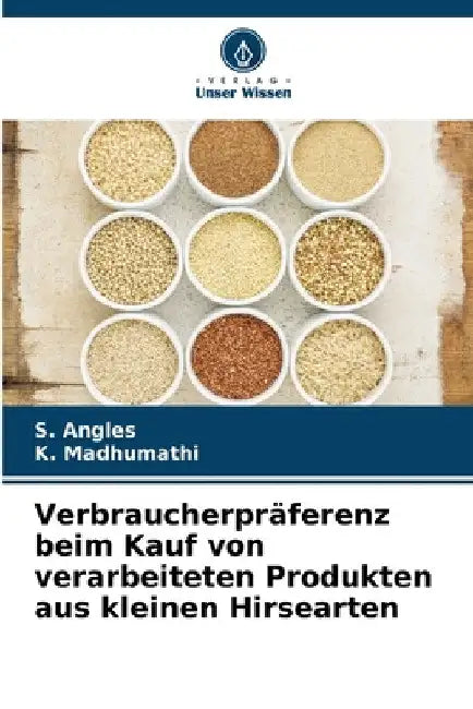 Verbraucherpräferenz beim Kauf von verarbeiteten Produkten aus kleinen Hirsearten by S. Angles