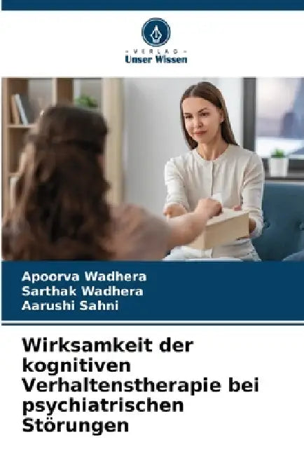 Wirksamkeit der kognitiven Verhaltenstherapie bei psychiatrischen Störungen by Apoorva Wadhera, Sarthak Wadhera, Aarushi Sahni