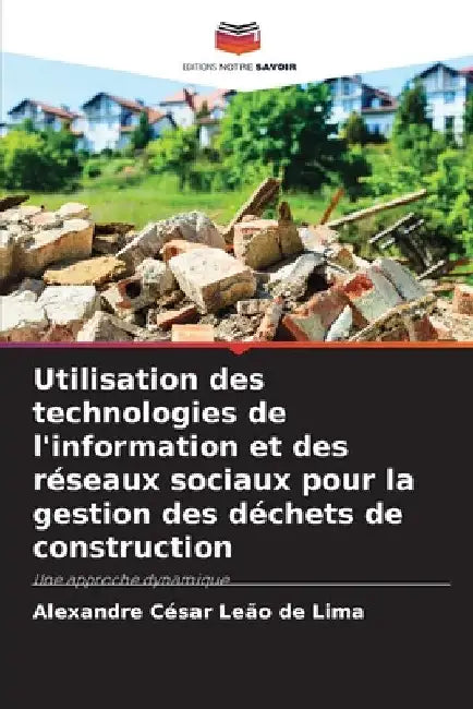 Utilisation des technologies de l'information et des réseaux sociaux pour la gestion des déchets de construction by Alexandre César Leão de Lima