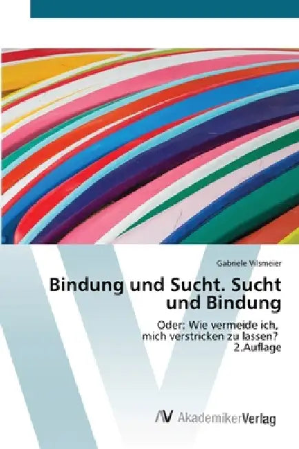 Bindung und Sucht. Sucht und Bindung by Gabriele Vilsmeier