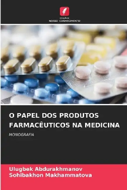 O Papel DOS Produtos Farmacêuticos Na Medicina by Ulugbek Abdurakhmanov, Sohibakhon Makhammatova
