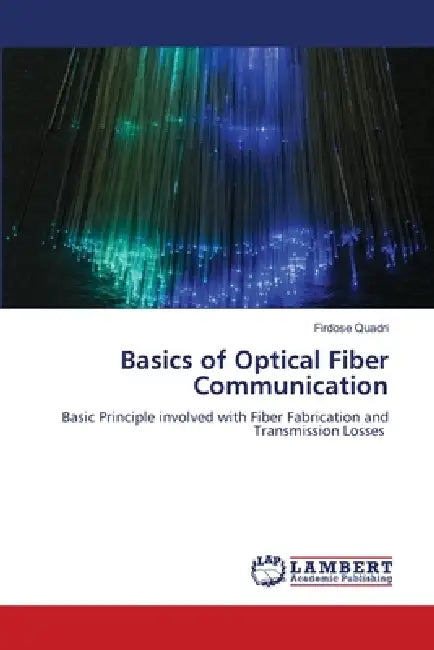 Basics of Optical Fiber Communication by Firdose Quadri