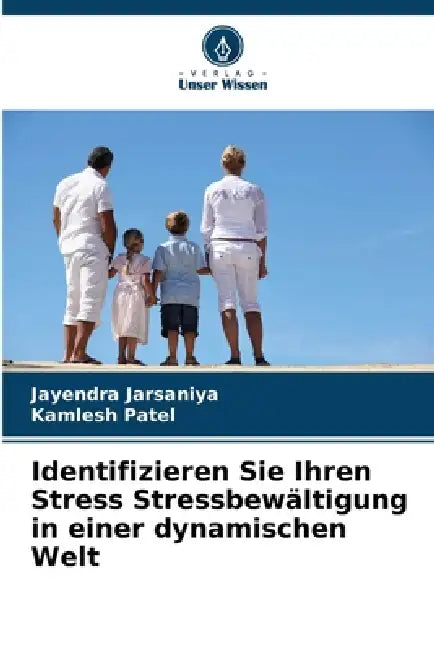 Identifizieren Sie Ihren Stress Stressbewältigung in einer dynamischen Welt by Jayendra Jarsaniya, Kamlesh Patel