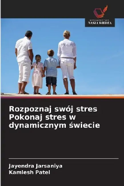Rozpoznaj swój stres Pokonaj stres w dynamicznym świecie by Jayendra Jarsaniya, Kamlesh Patel