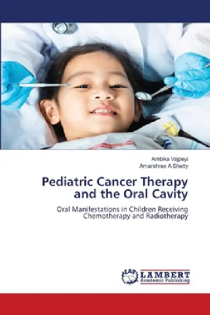 Pediatric Cancer Therapy and the Oral Cavity by Ambika Vajpeyi, Amarshree A. Shetty