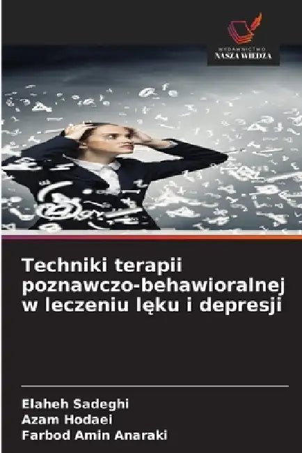 Techniki terapii poznawczo-behawioralnej w leczeniu lęku i depresji by Elaheh Sadeghi, Azam Hodaei, Farbod Amin Anaraki