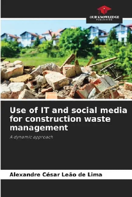 Use of IT and social media for construction waste management by Alexandre César Leão de Lima