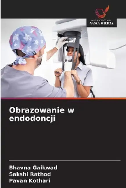 Obrazowanie w endodoncji by Bhavna Gaikwad, Sakshi Rathod, Pavan Kothari