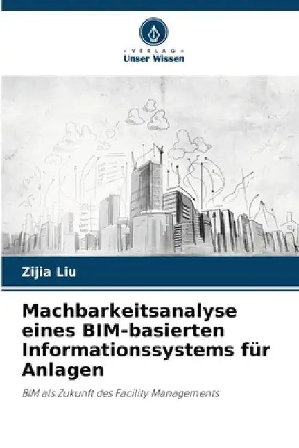 Machbarkeitsanalyse eines BIM-basierten Informationssystems für Anlagen by Zijia Liu