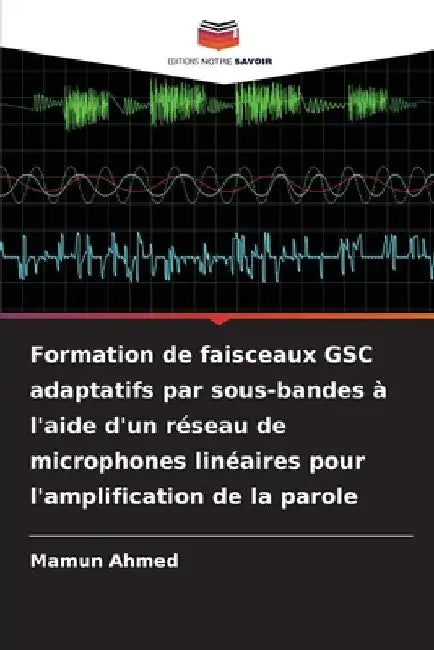 Formation de faisceaux GSC adaptatifs par sous-bandes à l'aide d'un réseau de microphones linéaires pour l'amplification de la parole by Mamun Ahmed