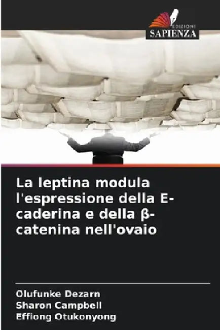 La leptina modula l'espressione della E-caderina e della β-catenina nell'ovaio by Olufunke Dezarn, Sharon Campbell, Effiong Otukonyong
