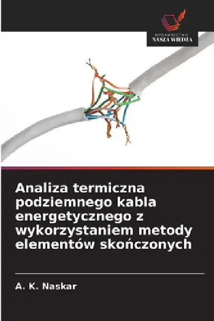 Analiza termiczna podziemnego kabla energetycznego z wykorzystaniem metody elementów skończonych by A. K. Naskar