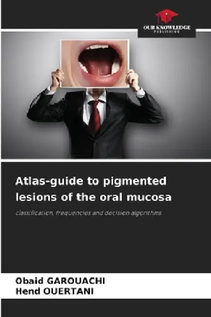 Atlas-guide to pigmented lesions of the oral mucosa by Obaid Garouachi