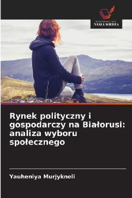 Rynek polityczny i gospodarczy na Bialorusi: analiza wyboru spolecznego by Yauheniya Murjykneli