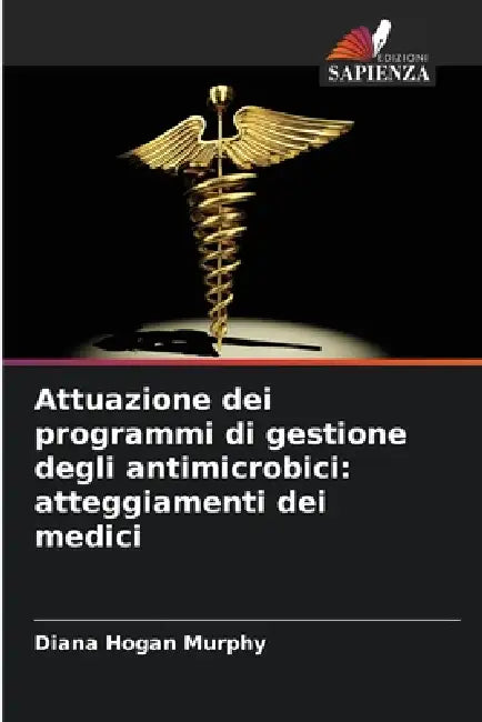 Attuazione dei programmi di gestione degli antimicrobici: atteggiamenti dei medici by Diana Hogan Murphy