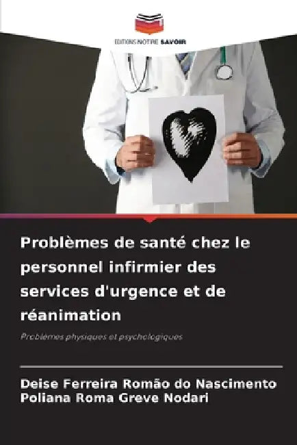 Problèmes de santé chez le personnel infirmier des services d'urgence et de réanimation by Deise Ferreira Romão Do Nascimento, Poliana Roma Greve Nodari
