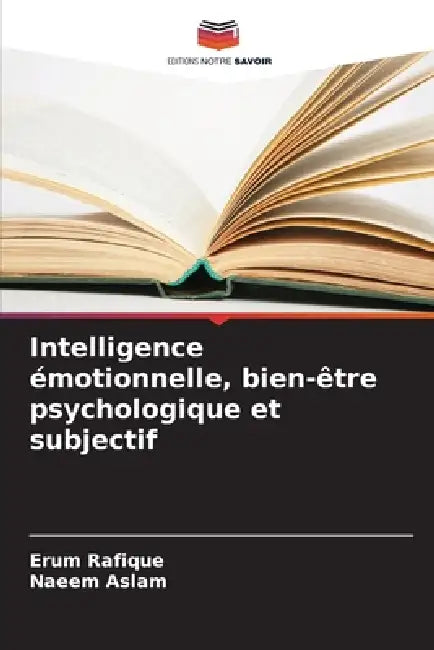 Intelligence émotionnelle, bien-être psychologique et subjectif by Erum Rafique, Naeem Aslam