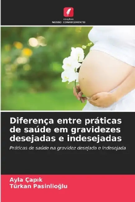 Diferença entre práticas de saúde em gravidezes desejadas e indesejadas by Ayla Çapık, Türkan Pasinlioğlu