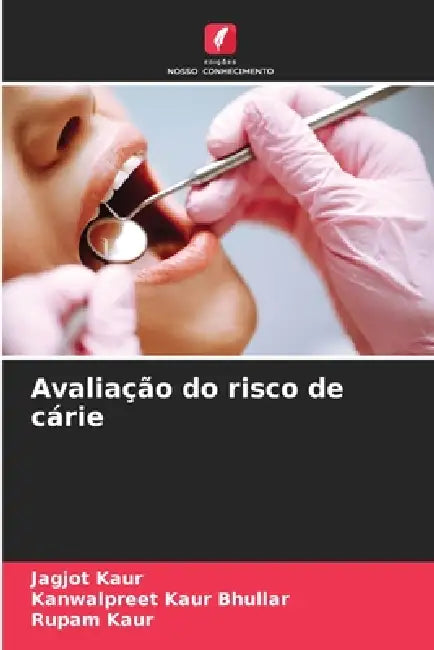 Avaliação do risco de cárie by Jagjot Kaur, Kanwalpreet Kaur Bhullar, Rupam Kaur