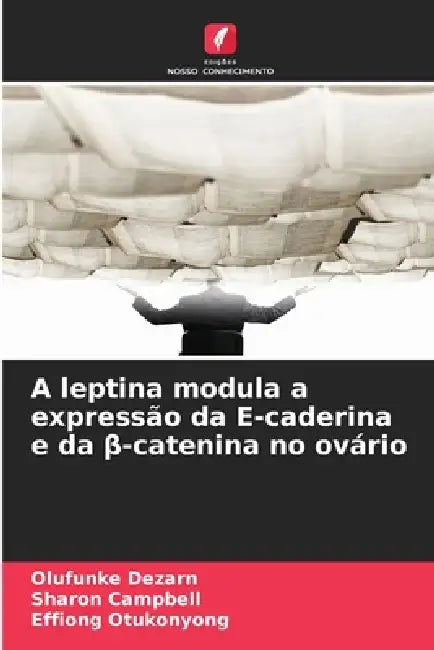 A leptina modula a expressão da E-caderina e da β-catenina no ovário by Olufunke Dezarn, Sharon Campbell, Effiong Otukonyong