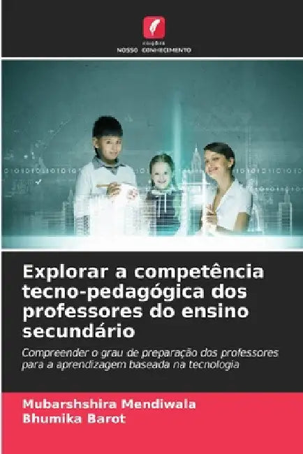 Explorar a competência tecno-pedagógica dos professores do ensino secundário by Mubarshshira Mendiwala