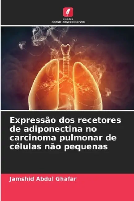 Expressão dos recetores de adiponectina no carcinoma pulmonar de células não pequenas by Jamshid Abdul Ghafar
