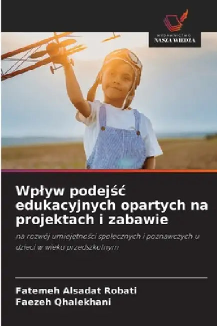 Wplyw podejśc edukacyjnych opartych na projektach i zabawie by Fatemeh Alsadat Robati, Faezeh Qhalekhani