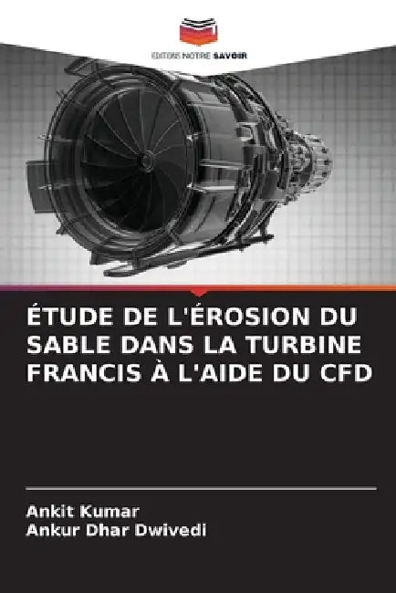 Étude de l'Érosion Du Sable Dans La Turbine Francis À l'Aide Du Cfd by Ankit Kumar, Ankur Dhar Dwivedi